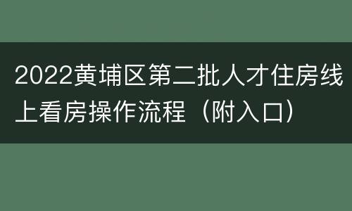 2022黄埔区第二批人才住房线上看房操作流程（附入口）