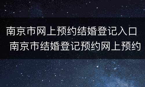 南京市网上预约结婚登记入口 南京市结婚登记预约网上预约