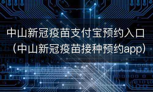 中山新冠疫苗支付宝预约入口（中山新冠疫苗接种预约app）