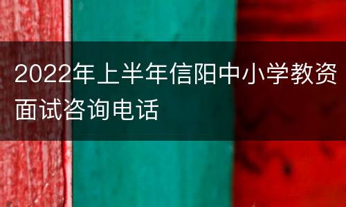 2022年上半年信阳中小学教资面试咨询电话