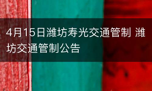 4月15日潍坊寿光交通管制 潍坊交通管制公告