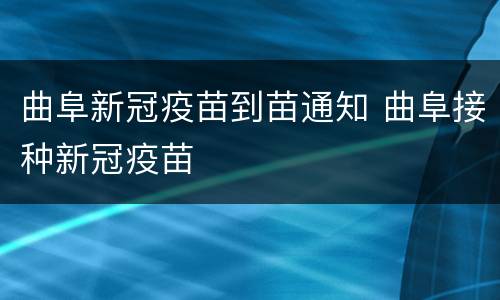 曲阜新冠疫苗到苗通知 曲阜接种新冠疫苗