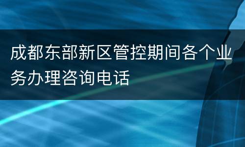 成都东部新区管控期间各个业务办理咨询电话