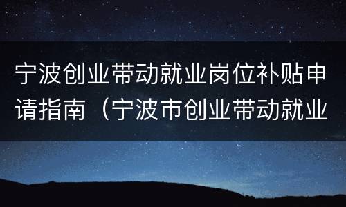 宁波创业带动就业岗位补贴申请指南（宁波市创业带动就业补贴）
