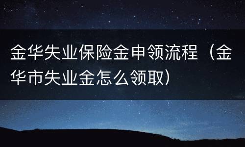 金华失业保险金申领流程（金华市失业金怎么领取）
