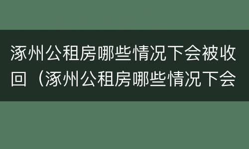 涿州公租房哪些情况下会被收回（涿州公租房哪些情况下会被收回来）