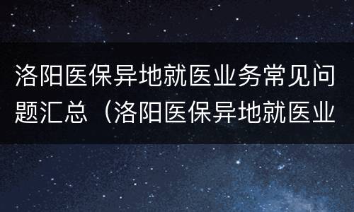 洛阳医保异地就医业务常见问题汇总（洛阳医保异地就医业务常见问题汇总图）