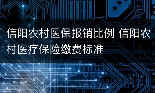 信阳农村医保报销比例 信阳农村医疗保险缴费标准