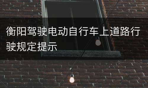 衡阳驾驶电动自行车上道路行驶规定提示