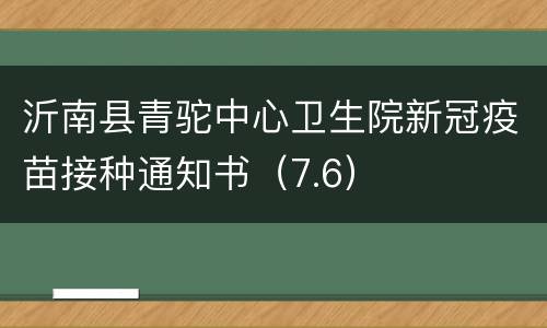 沂南县青驼中心卫生院新冠疫苗接种通知书（7.6）