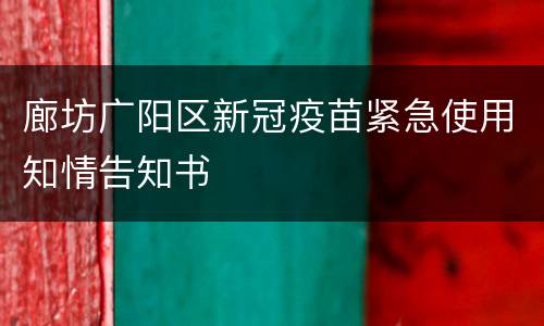 廊坊广阳区新冠疫苗紧急使用知情告知书