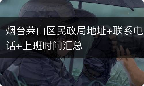 烟台莱山区民政局地址+联系电话+上班时间汇总