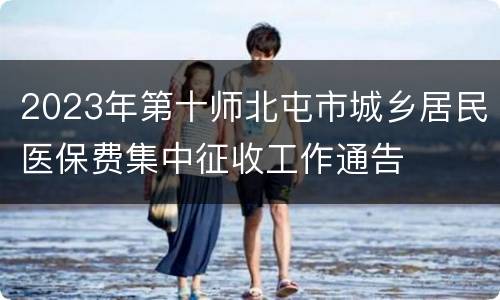 2023年第十师北屯市城乡居民医保费集中征收工作通告