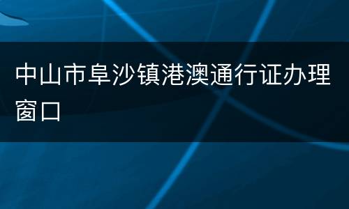 中山市阜沙镇港澳通行证办理窗口
