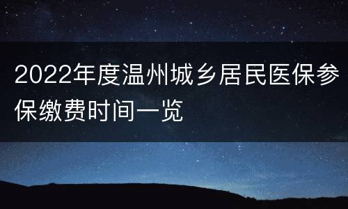 2022年度温州城乡居民医保参保缴费时间一览