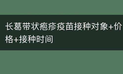 长葛带状疱疹疫苗接种对象+价格+接种时间