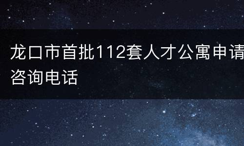 龙口市首批112套人才公寓申请咨询电话