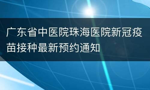 广东省中医院珠海医院新冠疫苗接种最新预约通知