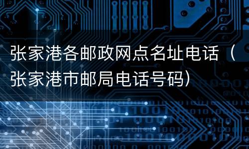 张家港各邮政网点名址电话（张家港市邮局电话号码）