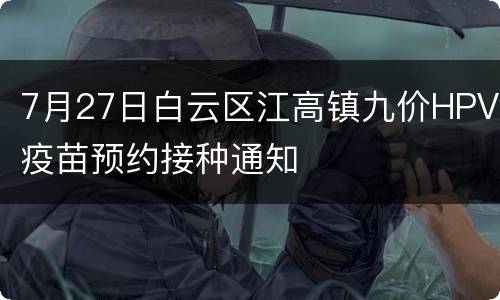 7月27日白云区江高镇九价HPV疫苗预约接种通知