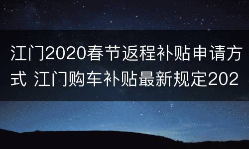 江门2020春节返程补贴申请方式 江门购车补贴最新规定2020