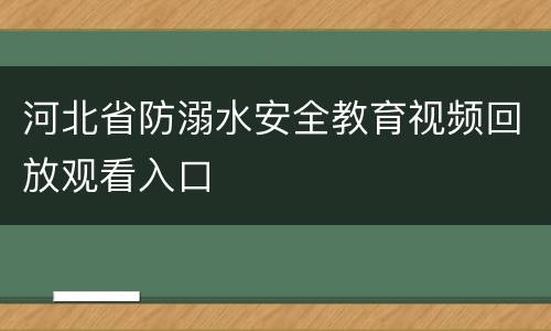河北省防溺水安全教育视频回放观看入口