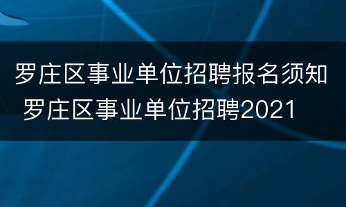 罗庄区事业单位招聘报名须知 罗庄区事业单位招聘2021