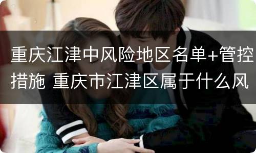 重庆江津中风险地区名单+管控措施 重庆市江津区属于什么风险区