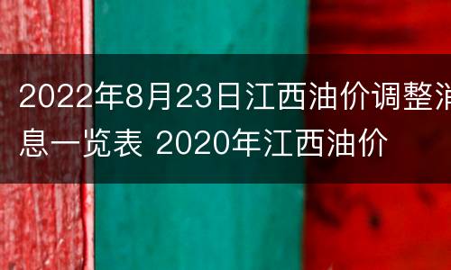 2022年8月23日江西油价调整消息一览表 2020年江西油价