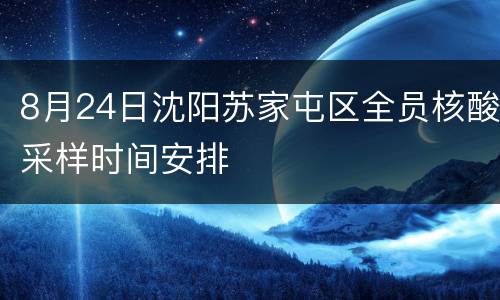 8月24日沈阳苏家屯区全员核酸采样时间安排