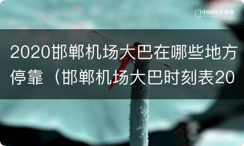 2020邯郸机场大巴在哪些地方停靠（邯郸机场大巴时刻表2020）