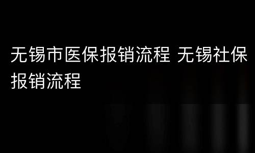 无锡市医保报销流程 无锡社保报销流程
