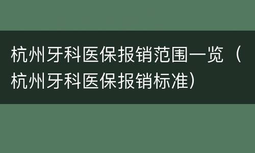 杭州牙科医保报销范围一览（杭州牙科医保报销标准）