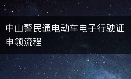 中山警民通电动车电子行驶证申领流程