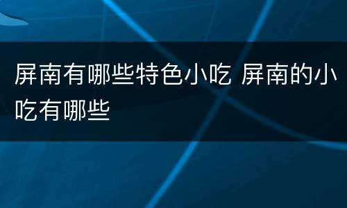 屏南有哪些特色小吃 屏南的小吃有哪些