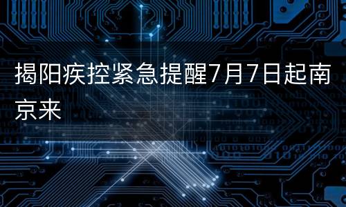 揭阳疾控紧急提醒7月7日起南京来