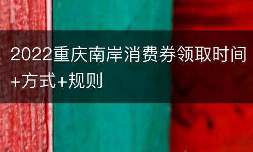 2022重庆南岸消费券领取时间+方式+规则
