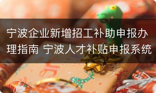 宁波企业新增招工补助申报办理指南 宁波人才补贴申报系统
