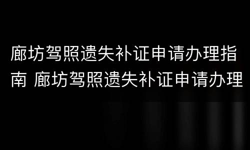 廊坊驾照遗失补证申请办理指南 廊坊驾照遗失补证申请办理指南图片