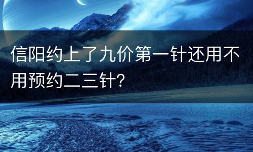 信阳约上了九价第一针还用不用预约二三针？
