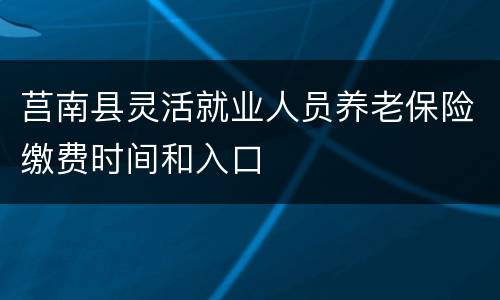 莒南县灵活就业人员养老保险缴费时间和入口