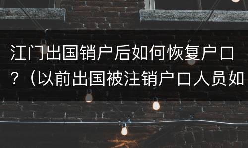 江门出国销户后如何恢复户口?（以前出国被注销户口人员如何入户口）