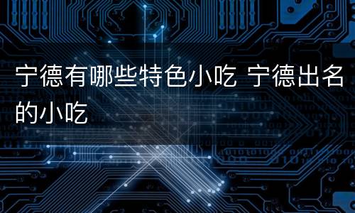 宁德有哪些特色小吃 宁德出名的小吃