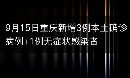 9月15日重庆新增3例本土确诊病例+1例无症状感染者