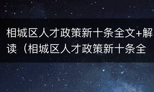 相城区人才政策新十条全文+解读（相城区人才政策新十条全文 解读视频）