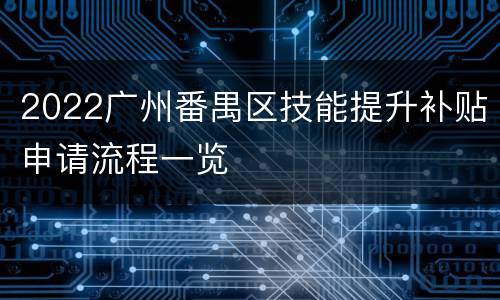 2022广州番禺区技能提升补贴申请流程一览
