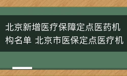 北京新增医疗保障定点医药机构名单 北京市医保定点医疗机构名单