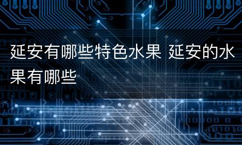 延安有哪些特色水果 延安的水果有哪些