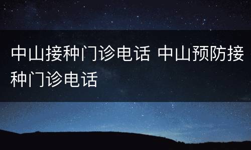 中山接种门诊电话 中山预防接种门诊电话
