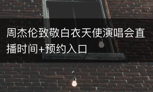 周杰伦致敬白衣天使演唱会直播时间+预约入口